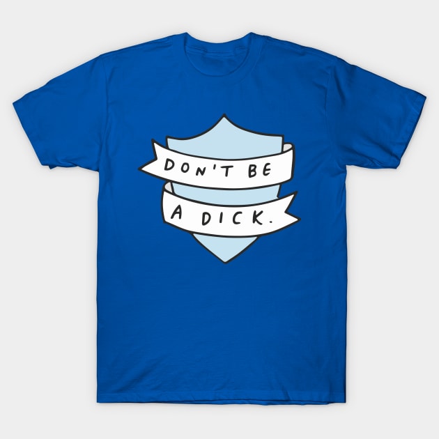 Don't Be A Dick T-Shirt by veronicadearly